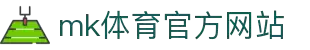 mk体育(mksports集团)股份公司